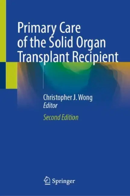 Primary Care of the Solid Organ Transplant Recipient by Christopher J. Wong
