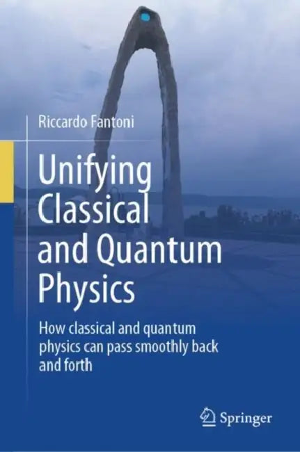 Unifying Classical and Quantum Physics: How Classical and Quantum Physics Can Pass Smoothly Back and Forth by Riccardo Fantoni