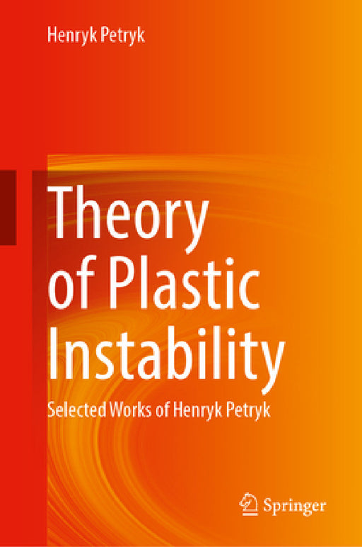 Theory of Plastic Instability: Selected Works of Henryk Petryk by Henryk Petryk