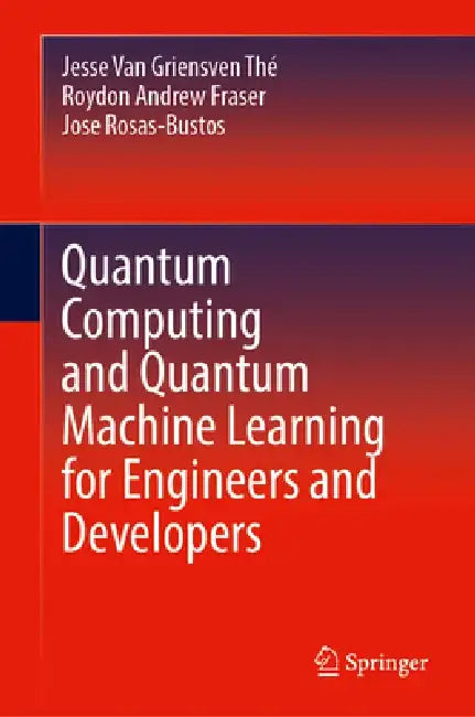 Quantum Computing and Quantum Machine Learning for Engineers and Developers by Jesse Van Griensven Thé