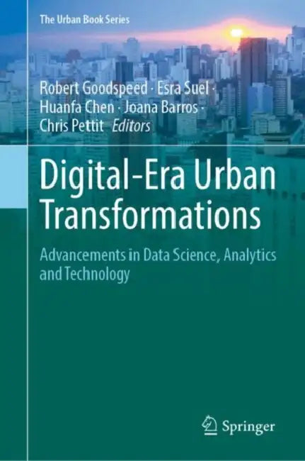 Digital-Era Urban Transformations: Advancements in Data Science, Analytics and Technology by Robert Goodspeed, Esra Suel, Huanfa Chen
