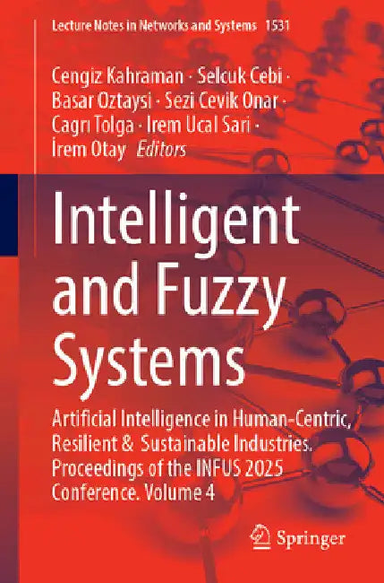 Intelligent and Fuzzy Systems: Artificial Intelligence in Human-Centric, Resilient and Sustainable Industries, Proceedings of the Infus 2025 Conferenc by Cengiz Kahraman