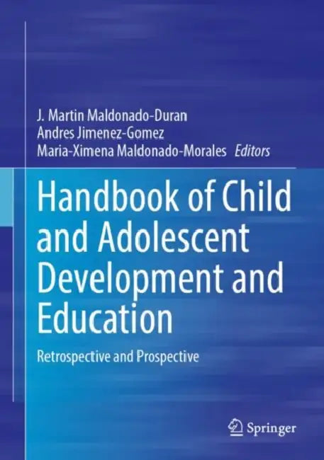 Handbook of Child and Adolescent Development and Education: Retrospective and Prospective by J. Martin Maldonado-Duran
