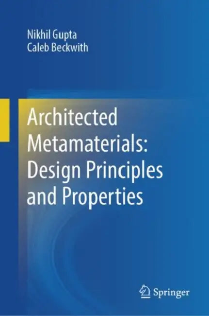 Architected Metamaterials: Design Principles and Properties by Nikhil Gupta