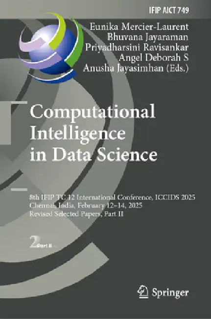 Computational Intelligence in Data Science: 8th Ifip Tc 12 International Conference, Iccids 2025, Chennai, India, February 12-14, 2025, Revised Select by Eunika Mercier-Laurent