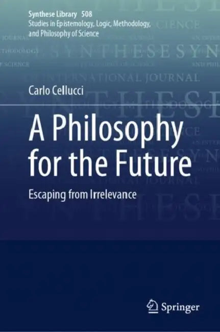 A Philosophy for the Future: Escaping from Irrelevance by Carlo Cellucci