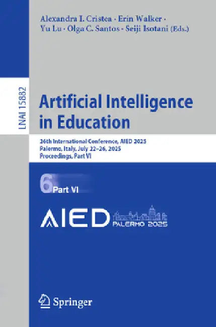 Artificial Intelligence in Education: 26th International Conference, Aied 2025, Palermo, Italy, July 22-26, 2025, Proceedings, Part VI by Alexandra I. Cristea