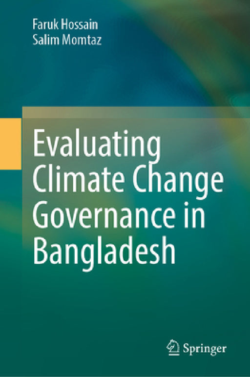 Evaluating Climate Change Governance in Bangladesh by MD Faruk Hossain, Salim Momtaz