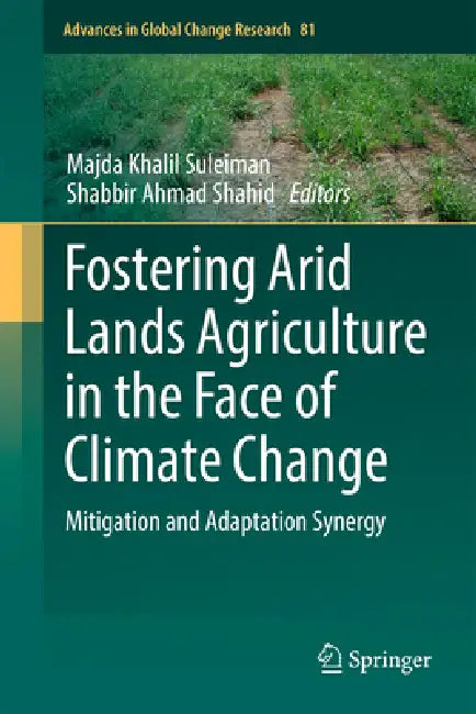Fostering Arid Lands Agriculture in the Face of Climate Change: Mitigation and Adaptation Synergy by Majda Khalil Suleiman, Shabbir Ahmad Shahid