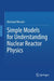 Simple Models for Understanding Nuclear Reactor Physics by Bertrand Mercier