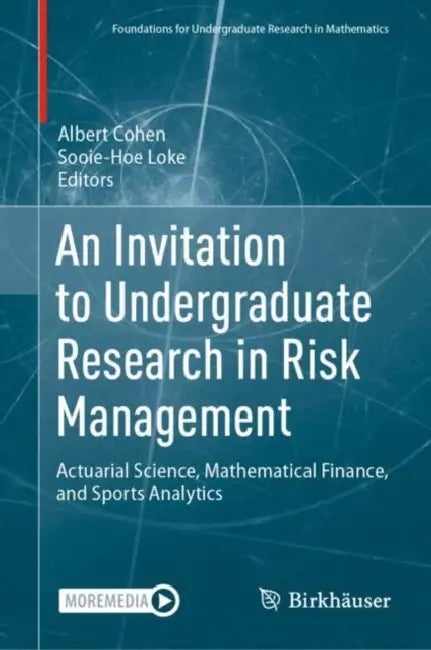 An Invitation to Undergraduate Research in Risk Management: Actuarial Science, Mathematical Finance, and Sports Analytics by Albert Cohen, Sooie-Hoe Loke
