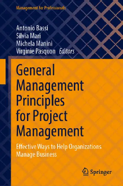 General Management Principles for Project Management: Effective Ways to Help Organizations Manage Business by Antonio Bassi