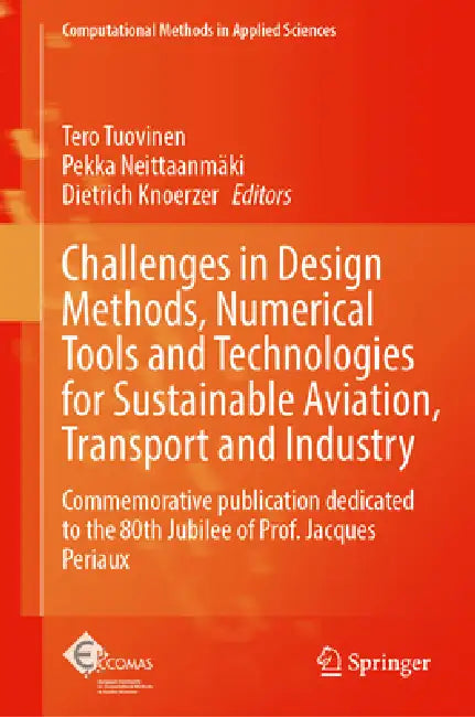 Challenges in Design Methods, Numerical Tools and Technologies for Sustainable Aviation, Transport and Industry: Commemorative Publication Dedicated t by Tero Tuovinen, Pekka Neittaanmäki, Dietrich Knoerzer