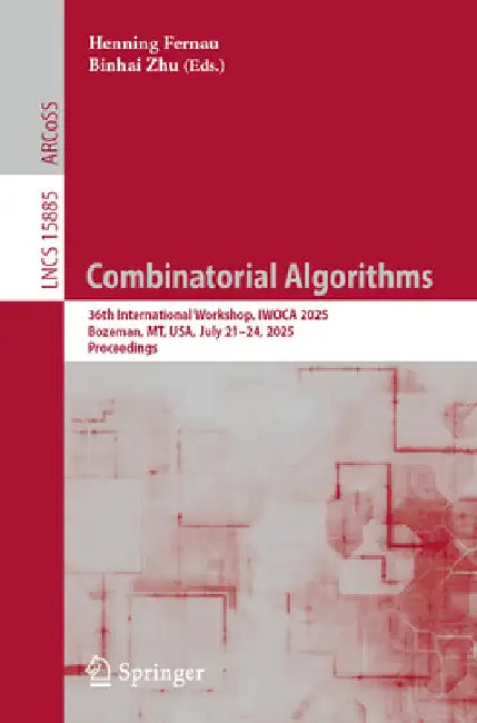 Combinatorial Algorithms: 36th International Workshop, Iwoca 2025, Bozeman, Mt, Usa, July 21-24, 2025, Proceedings by Henning Fernau