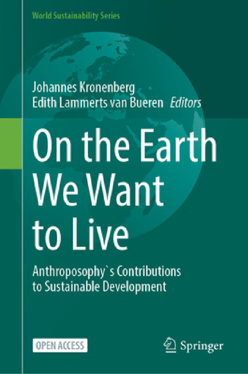 On the Earth We Want to Live: Anthroposophy's Contributions to Sustainable Development by Johannes Kronenberg, Edith T. Lammerts Van Bueren