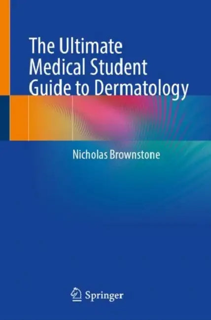 The Ultimate Medical Student Guide to Dermatology by Nicholas Brownstone
