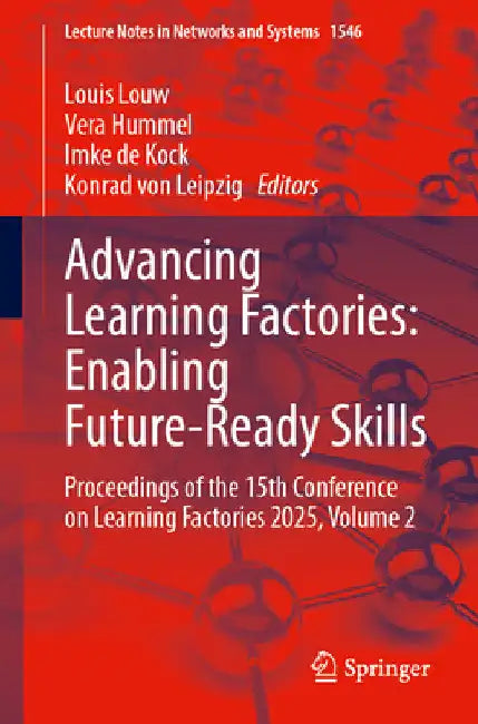 Advancing Learning Factories: Enabling Future-Ready Skills: Proceedings of the 15th Conference on Learning Factories 2025, Volume 2 by Louis Louw
