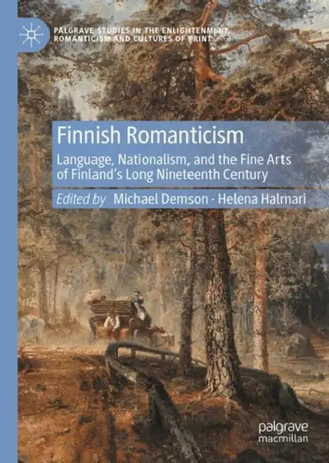 Finnish Romanticism: Language, Nationalism, and the Fine Arts of Finland's Long Nineteenth Century by Michael Demson, Helena Halmari