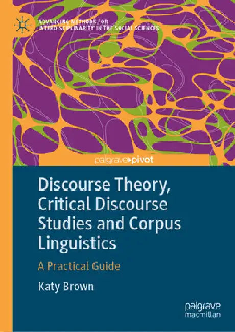 Discourse Theory, Critical Discourse Studies and Corpus Linguistics: A Practical Guide by Katy Brown