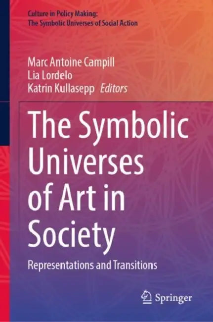 The Symbolic Universes of Art in Society: Representations and Transitions by Marc Antoine Campill