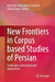 New Frontiers in Corpus Based Studies of Persian: Challenges, Innovations and Applications by Mehrdad Vasheghani Farahani