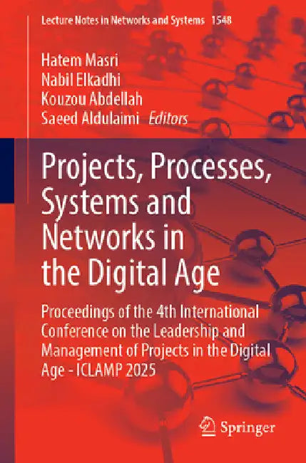Projects, Processes, Systems and Networks in the Digital Age: Proceedings of the 4th International Conference on the Leadership and Management of Proj by Hatem Masri