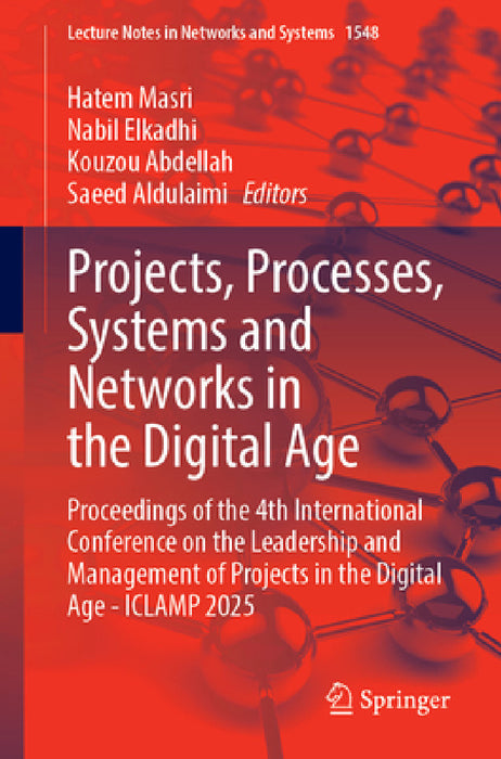 Projects, Processes, Systems and Networks in the Digital Age: Proceedings of the 4th International Conference on the Leadership and Management of Proj by Hatem Masri, Nabil Elkadhi, Kouzou Abdellah