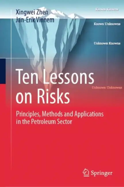 Ten Lessons on Risks: Principles, Methods and Applications in the Petroleum Sector by Xingwei Zhen