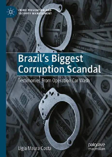 Brazil's Biggest Corruption Scandal: Testimonies from Operation Car Wash by Ligia Maura Costa