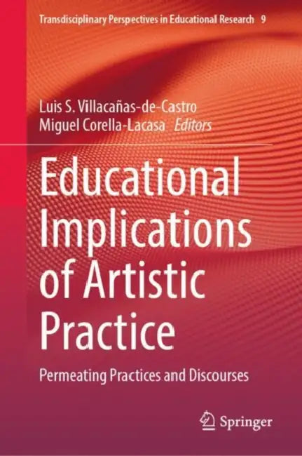 Educational Implications of Artistic Practice: Permeating Practices and Discourses by Luis S. Villacañas-De-Castro