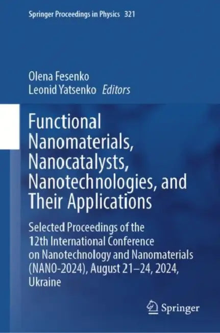 Functional Nanomaterials, Nanocatalysts, Nanotechnologies, and Their Applications: Selected Proceedings of the 12th International Conference on Nanotechnology and Nanomaterials by Olena Fesenko