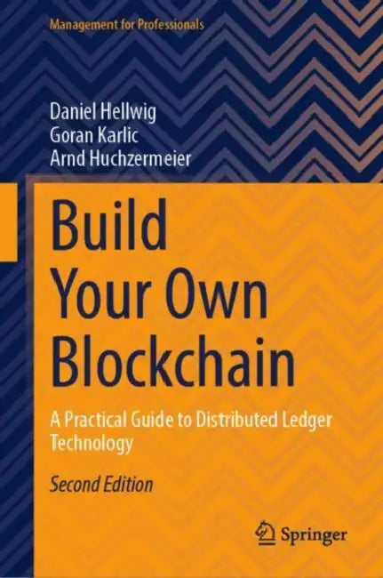 Build Your Own Blockchain: A Practical Guide to Distributed Ledger Technology by Daniel Hellwig, Goran Karlic, Arnd Huchzermeier
