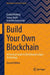 Build Your Own Blockchain: A Practical Guide to Distributed Ledger Technology by Daniel Hellwig, Goran Karlic, Arnd Huchzermeier