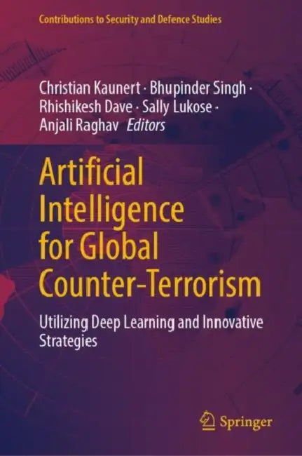 Artificial Intelligence for Global Counter-Terrorism: Utilizing Deep Learning and Innovative Strategies by Christian Kaunert