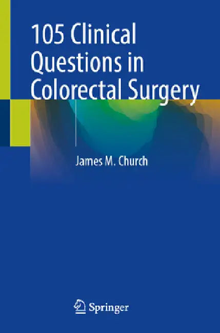 105 Clinical Questions in Colorectal Surgery by James M. Church