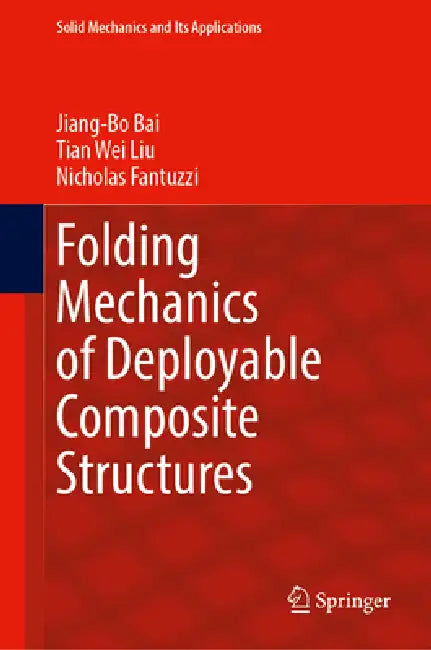 Folding Mechanics of Deployable Composite Structures by Jiang-Bo Bai, Tian-Wei Liu, Nicholas Fantuzzi