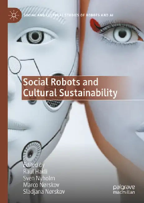 Social Robots and Cultural Sustainability by Raul Hakli, Sven Nyholm, Marco Nørskov
