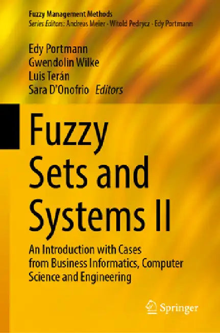 Fuzzy Sets and Systems II: An Introduction with Cases from Business Informatics, Computer Science and Engineering by Edy Portmann, Gwendolin Wilke, Luis Terán