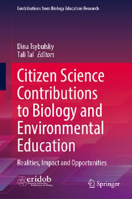 Citizen Science Contributions to Biology and Environmental Education: Realities, Impact and Opportunities by Dina Tsybulsky, Tali Tal