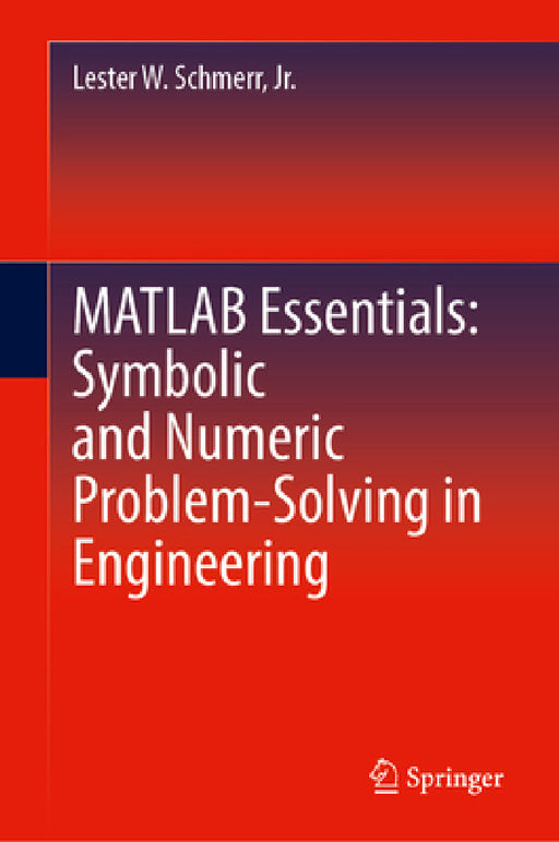 MATLAB Essentials: Symbolic and Numeric Problem-Solving in Engineering by Lester W. Schmerr Jr