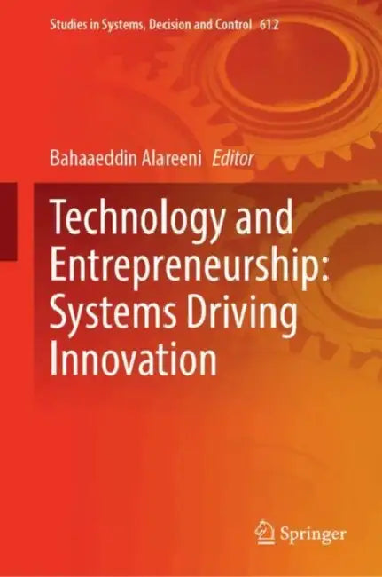 Technology and Entrepreneurship: Systems Driving Innovation by Bahaaeddin Alareeni