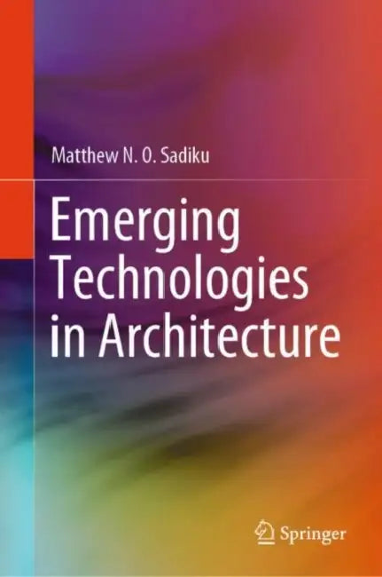Emerging Technologies in Architecture by Matthew N. O. Sadiku