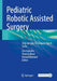 Pediatric Robotic Assisted Surgery: Step-By-Step Techniques, Tips & Tricks by Ciro Esposito