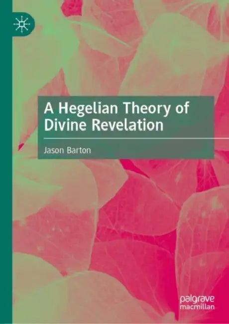 A Hegelian Theory of Divine Revelation by Jason Barton