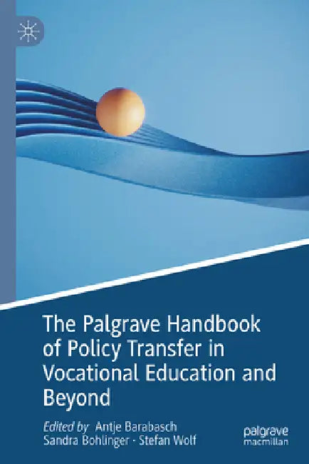 The Palgrave Handbook of Policy Transfer in Vocational Education and Beyond by Antje Barabasch, Sandra Bohlinger, Stefan Wolf