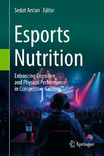 Esports Nutrition: Enhancing Cognitive and Physical Performance in Competitive Gaming by Sedat Arslan