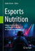 Esports Nutrition: Enhancing Cognitive and Physical Performance in Competitive Gaming by Sedat Arslan