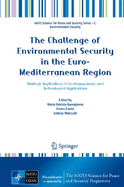 The Challenge of Environmental Security in the Euro-Mediterranean Region: Strategic Implications, Crisis Management, and Technological Applications by Maria Fabrizia Buongiorno, Enrico Casini, Andrea Manciulli