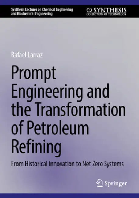 Prompt Engineering and the Transformation of Petroleum Refining: From Historical Innovation to Net Zero Systems by Rafael Larraz