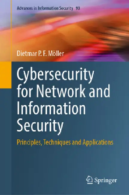 Cybersecurity for Network and Information Security: Principles, Techniques and Applications by Dietmar P. F. Möller